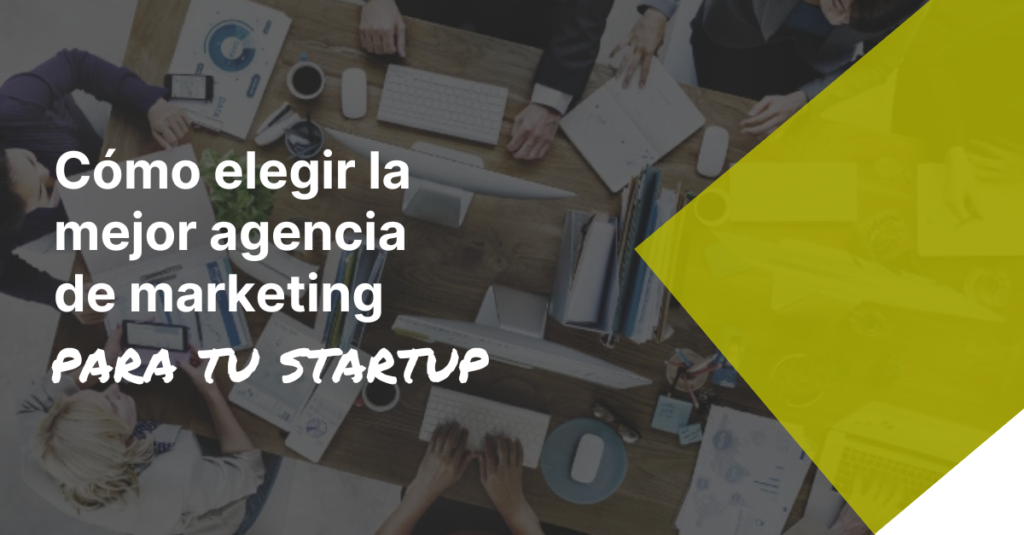 Como elegir la mejor agencia de marketing para tu startup